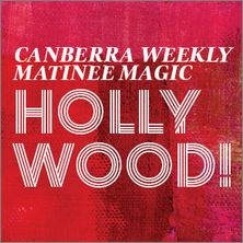Canberra Weekly Matinee Magic - Hollywood!
